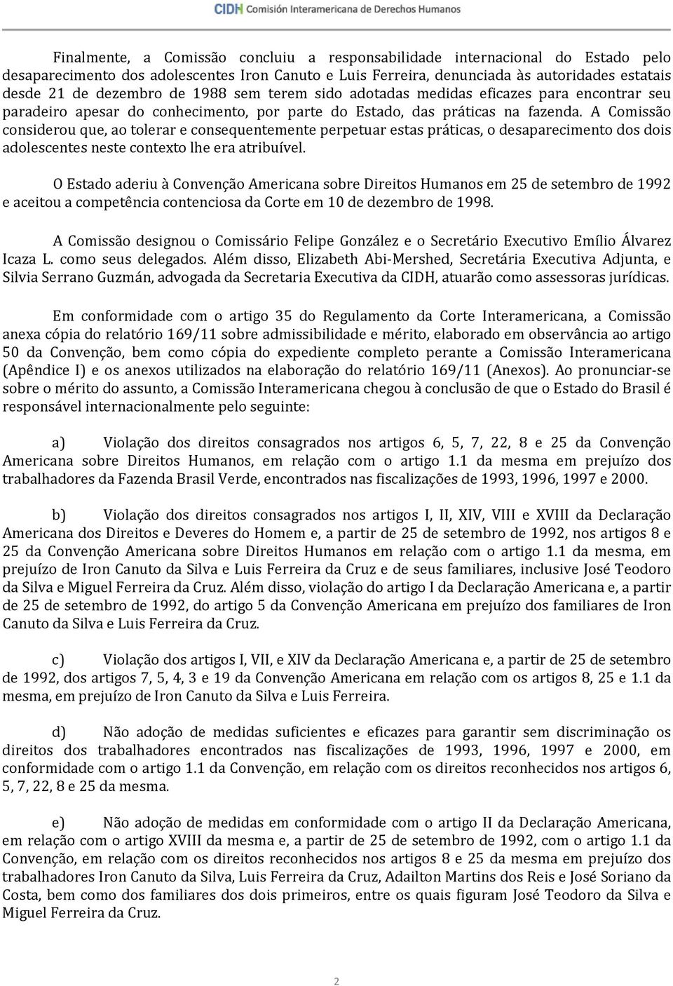 A Comissão considerou que, ao tolerar e consequentemente perpetuar estas práticas, o desaparecimento dos dois adolescentes neste contexto lhe era atribuível.