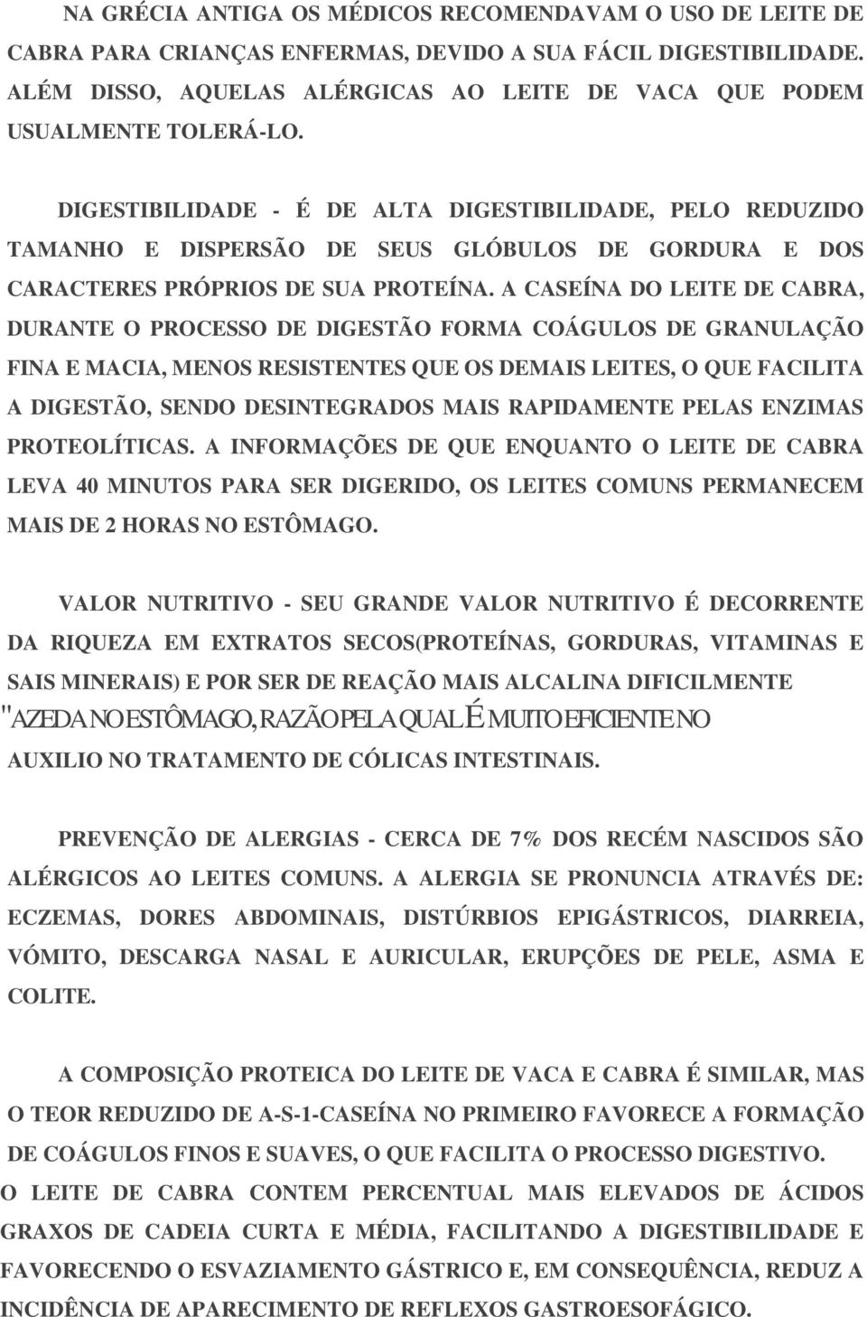 DIGESTIBILIDADE - É DE ALTA DIGESTIBILIDADE, PELO REDUZIDO TAMANHO E DISPERSÃO DE SEUS GLÓBULOS DE GORDURA E DOS CARACTERES PRÓPRIOS DE SUA PROTEÍNA.