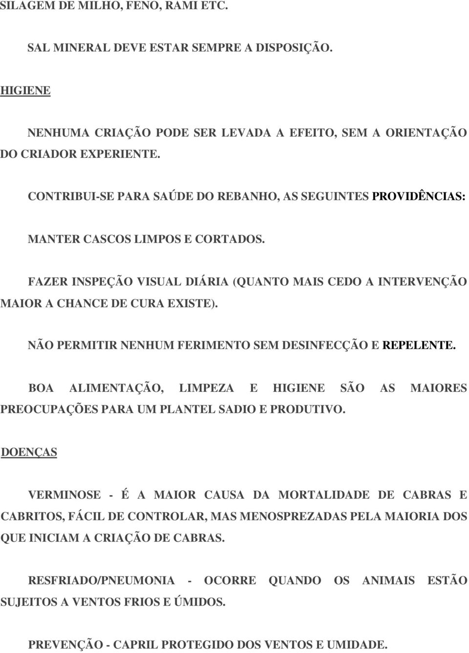 NÃO PERMITIR NENHUM FERIMENTO SEM DESINFECÇÃO E REPELENTE. BOA ALIMENTAÇÃO, LIMPEZA E HIGIENE SÃO AS MAIORES PREOCUPAÇÕES PARA UM PLANTEL SADIO E PRODUTIVO.