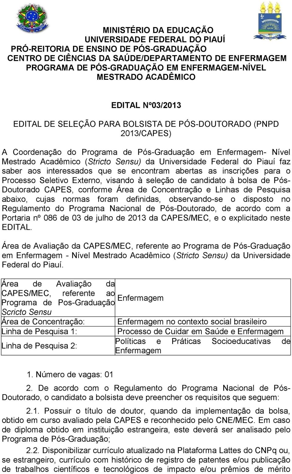 Sensu) da Universidade Federal do Piauí faz saber aos interessados que se encontram abertas as inscrições para o Processo Seletivo Externo, visando à seleção de candidato à bolsa de Pós- Doutorado