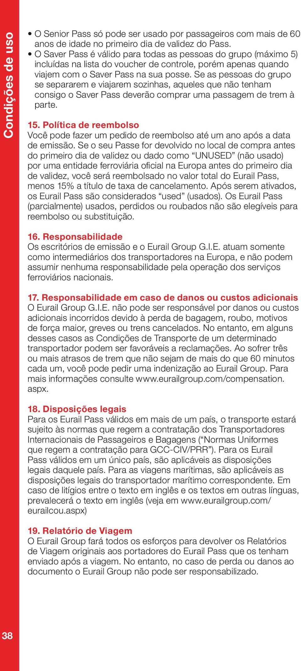 Se as pessoas do grupo se separarem e viajarem sozinhas, aqueles que não tenham consigo o Saver Pass deverão comprar uma passagem de trem à parte. 15.