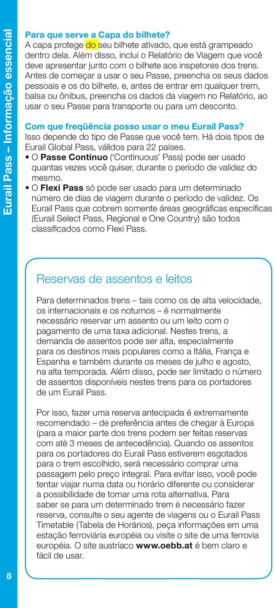 Antes de começar a usar o seu Passe, preencha os seus dados pessoais e os do bilhete, e, antes de entrar em qualquer trem, balsa ou ônibus, preencha os dados da viagem no Relatório, ao usar o seu