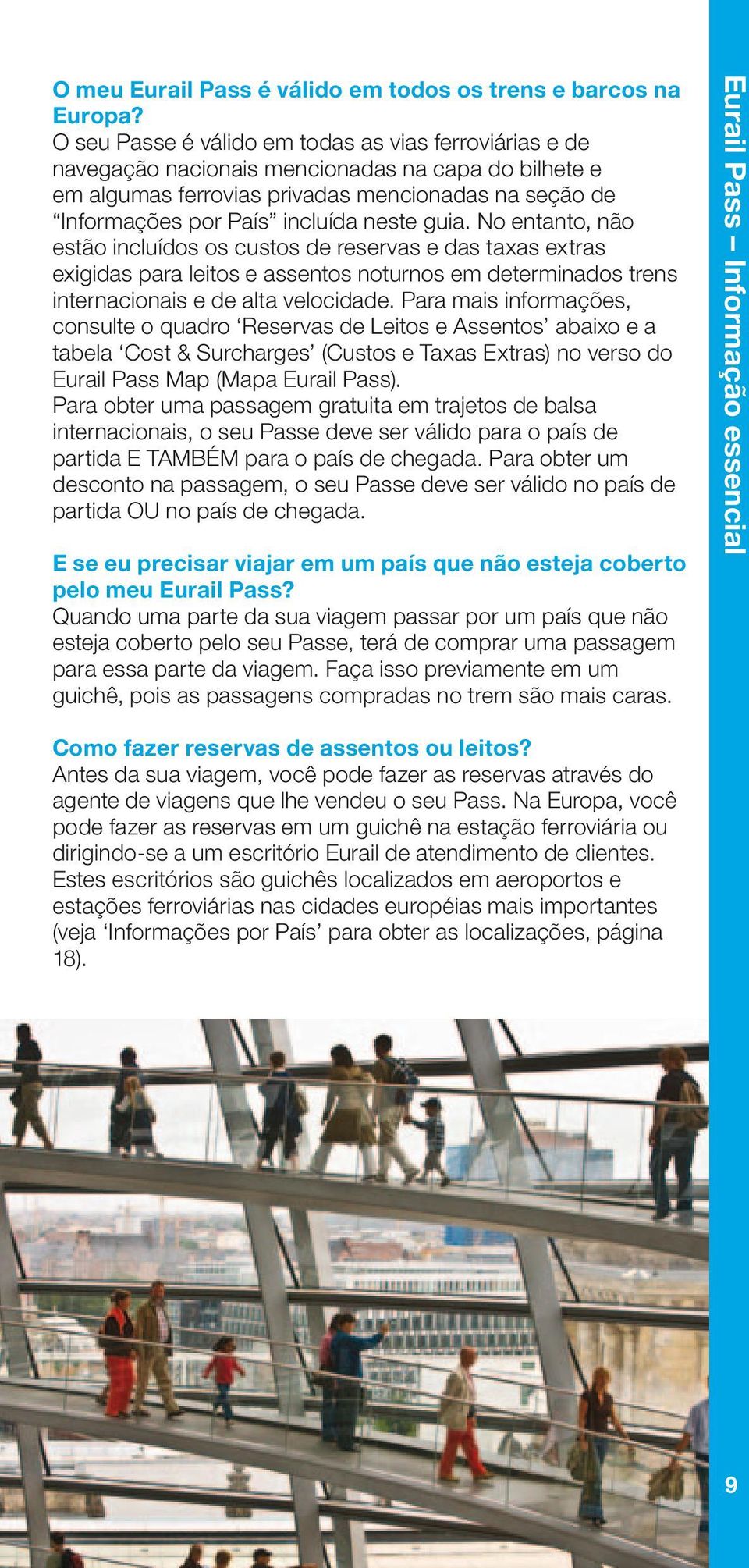 guia. No entanto, não estão incluídos os custos de reservas e das taxas extras exigidas para leitos e assentos noturnos em determinados trens internacionais e de alta velocidade.