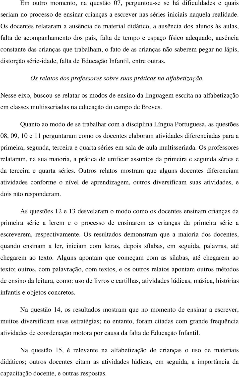 trabalham, o fato de as crianças não saberem pegar no lápis, distorção série-idade, falta de Educação Infantil, entre outras. Os relatos dos professores sobre suas práticas na alfabetização.