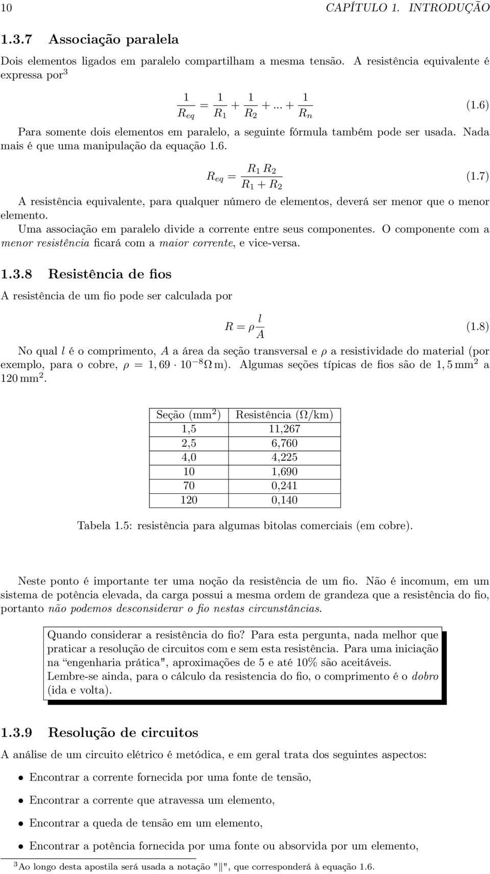 7) A resistência equivalente, para qualquer número de elementos, deverá ser menor que o menor elemento. Uma associação em paralelo divide a corrente entre seus componentes.