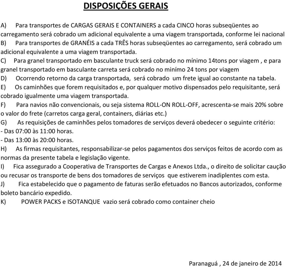 C) Para granel transportado em basculante truck será cobrado no mínimo 14tons por viagem, e para granel transportado em basculante carreta será cobrado no minímo 24 tons por viagem D) Ocorrendo