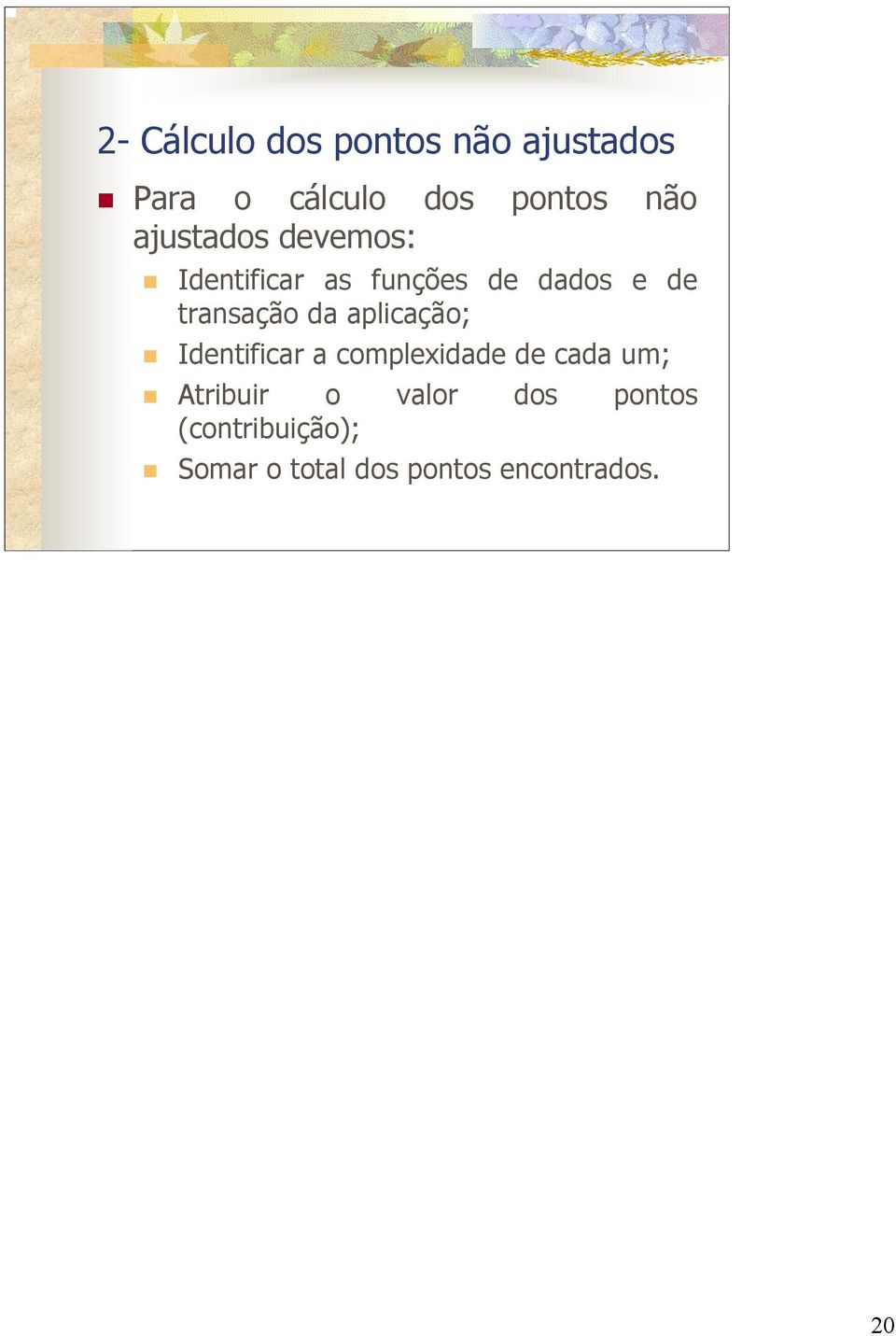 da aplicação; Identificar a complexidade de cada um; Atribuir o