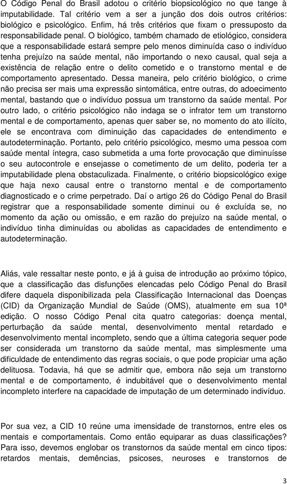 O biológico, também chamado de etiológico, considera que a responsabilidade estará sempre pelo menos diminuída caso o indivíduo tenha prejuízo na saúde mental, não importando o nexo causal, qual seja