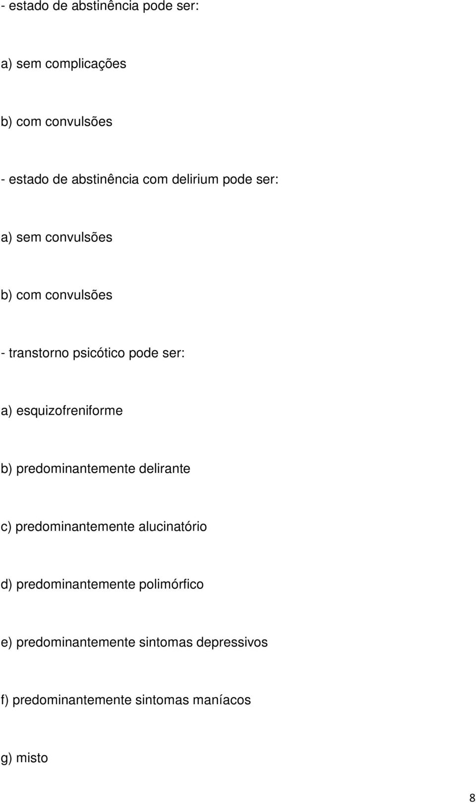 esquizofreniforme b) predominantemente delirante c) predominantemente alucinatório d)