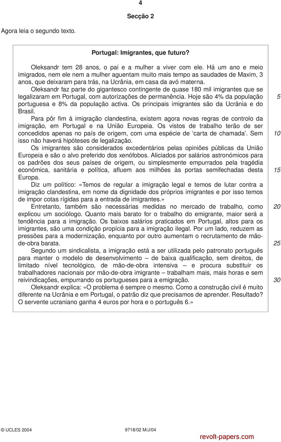 Oleksandr faz parte do gigantesco contingente de quase 180 mil imigrantes que se legalizaram em Portugal, com autorizações de permanência. Hoje são 4% da população portuguesa e 8% da população activa.