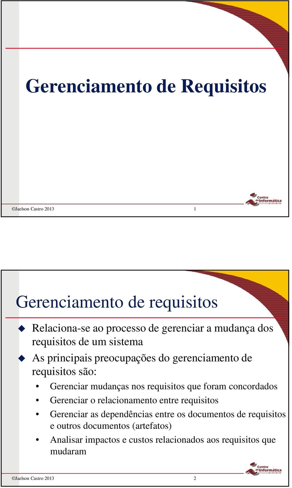 requisitos que foram concordados Gerenciar o relacionamento entre requisitos Gerenciar as dependências entre os documentos