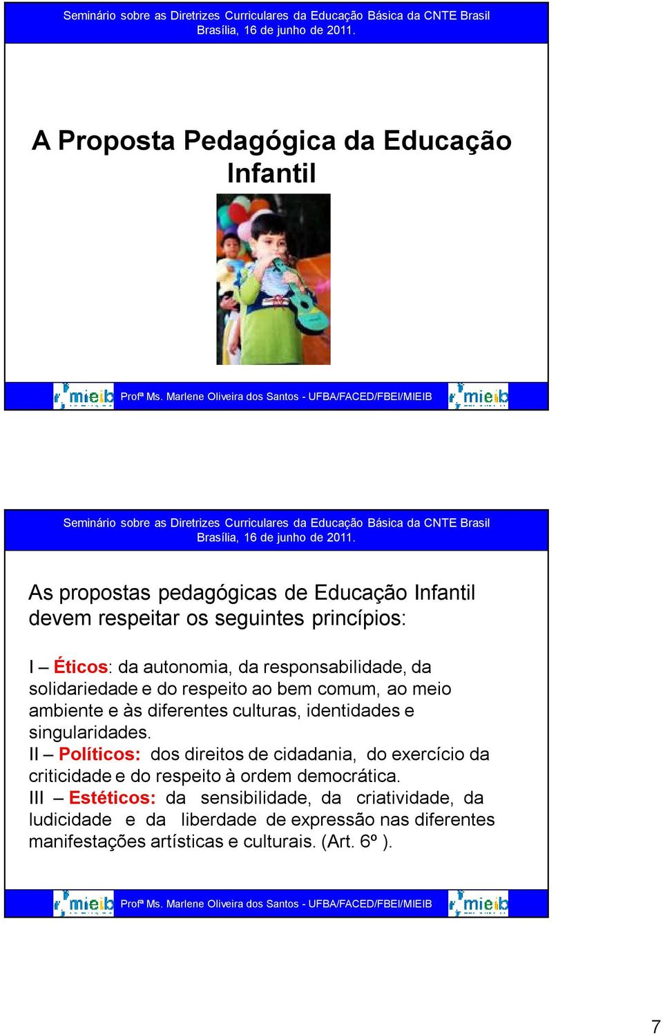 identidades e singularidades. II Políticos: dos direitos de cidadania, do exercício da criticidade e do respeito à ordem democrática.