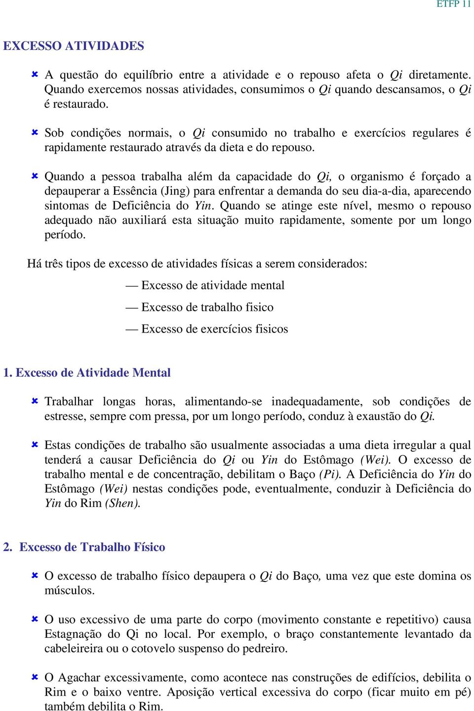 Quando a pessoa trabalha além da capacidade do Qi, o organismo é forçado a depauperar a Essência (Jing) para enfrentar a demanda do seu dia-a-dia, aparecendo sintomas de Deficiência do Yin.