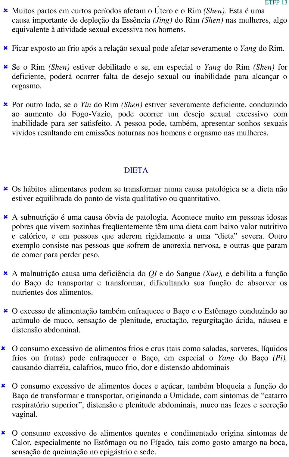 Ficar exposto ao frio após a relação sexual pode afetar severamente o Yang do Rim.