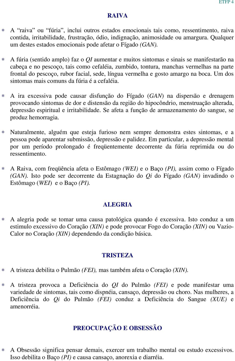 A fúria (sentido amplo) faz o QI aumentar e muitos sintomas e sinais se manifestarão na cabeça e no pescoço, tais como cefaléia, zumbido, tontura, manchas vermelhas na parte frontal do pescoço, rubor