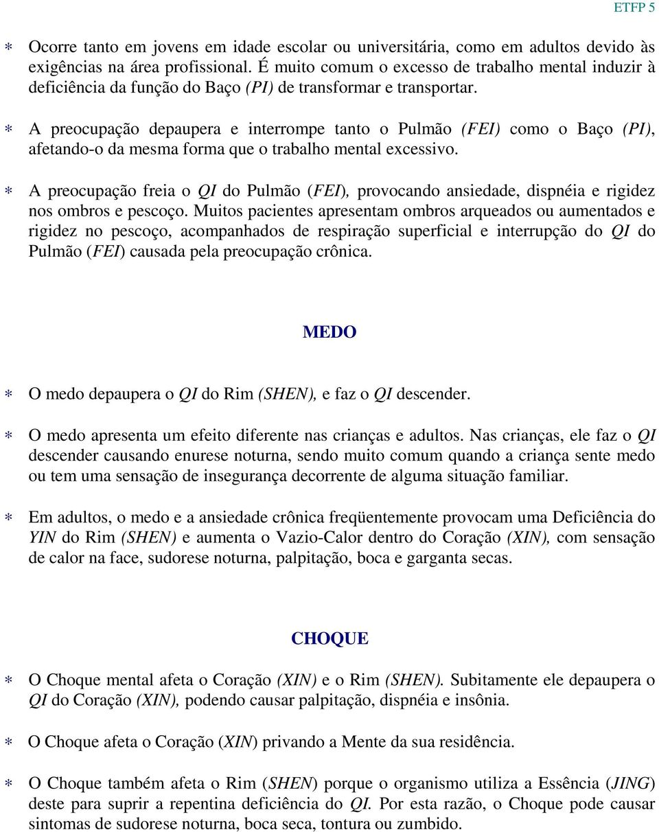 A preocupação depaupera e interrompe tanto o Pulmão (FEI) como o Baço (PI), afetando-o da mesma forma que o trabalho mental excessivo.