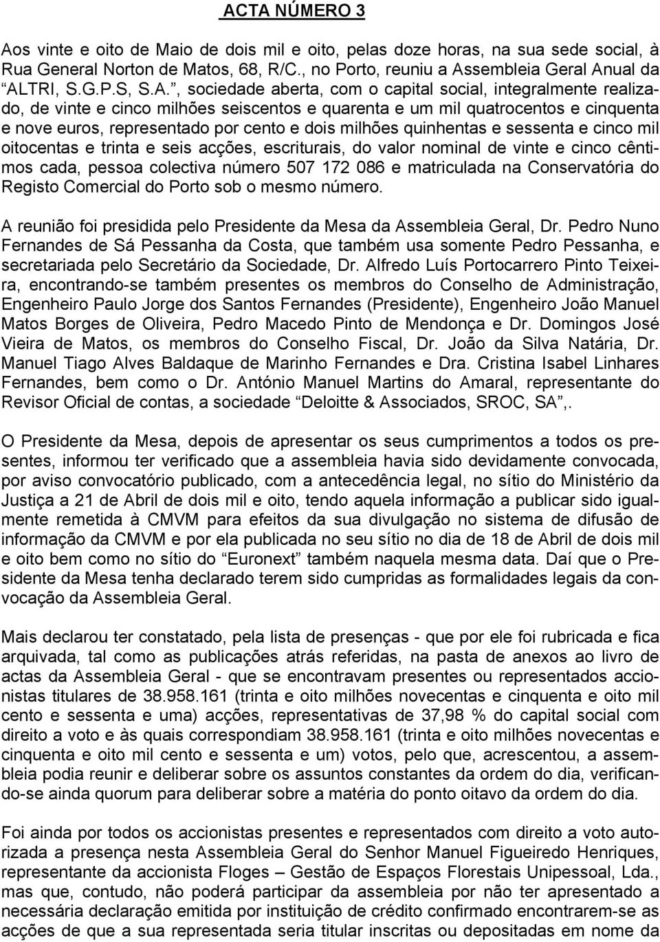 milhões quinhentas e sessenta e cinco mil oitocentas e trinta e seis acções, escriturais, do valor nominal de vinte e cinco cêntimos cada, pessoa colectiva número 507 172 086 e matriculada na