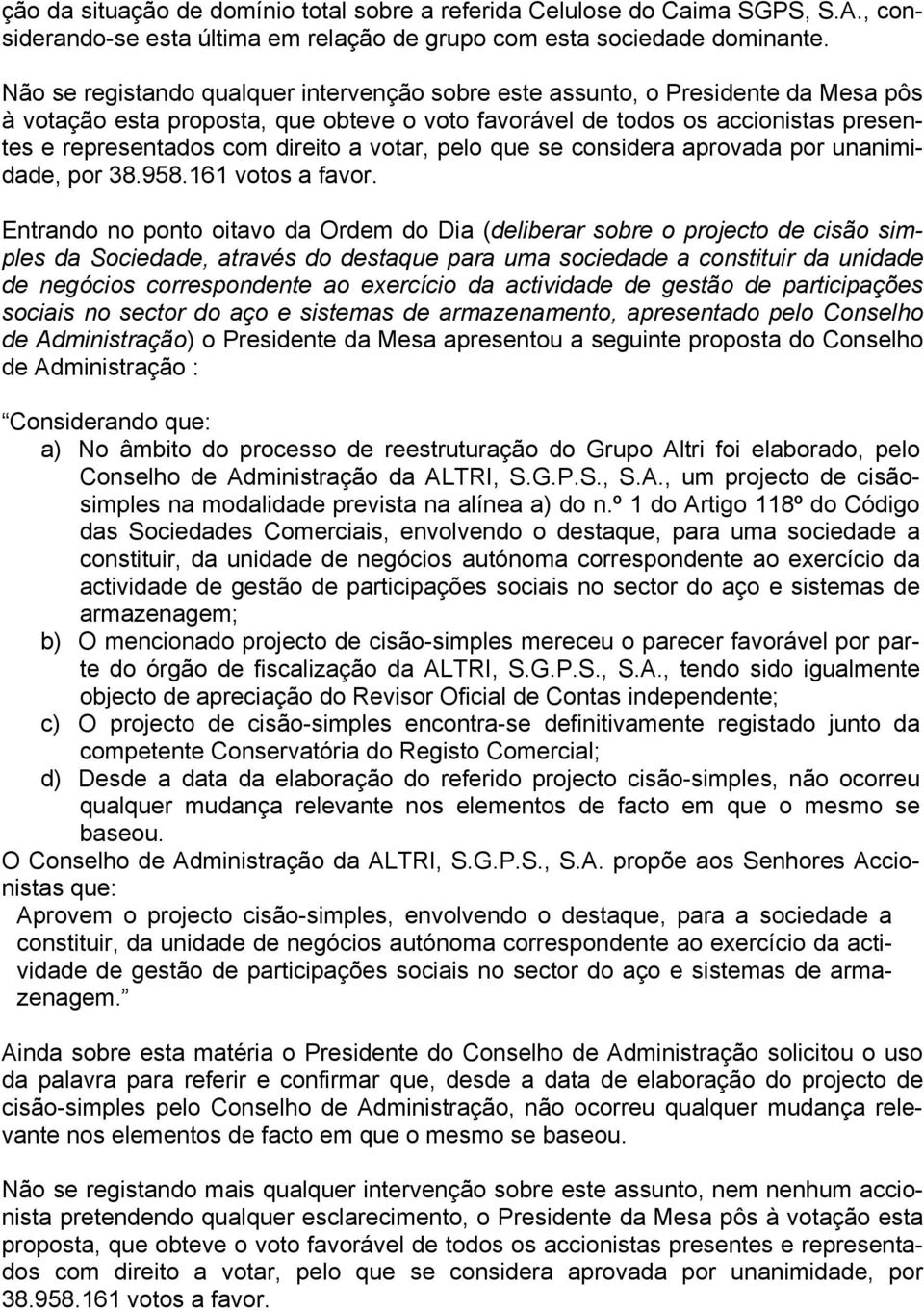 a votar, pelo que se considera aprovada por unanimidade, por 38.958.161 votos a favor.