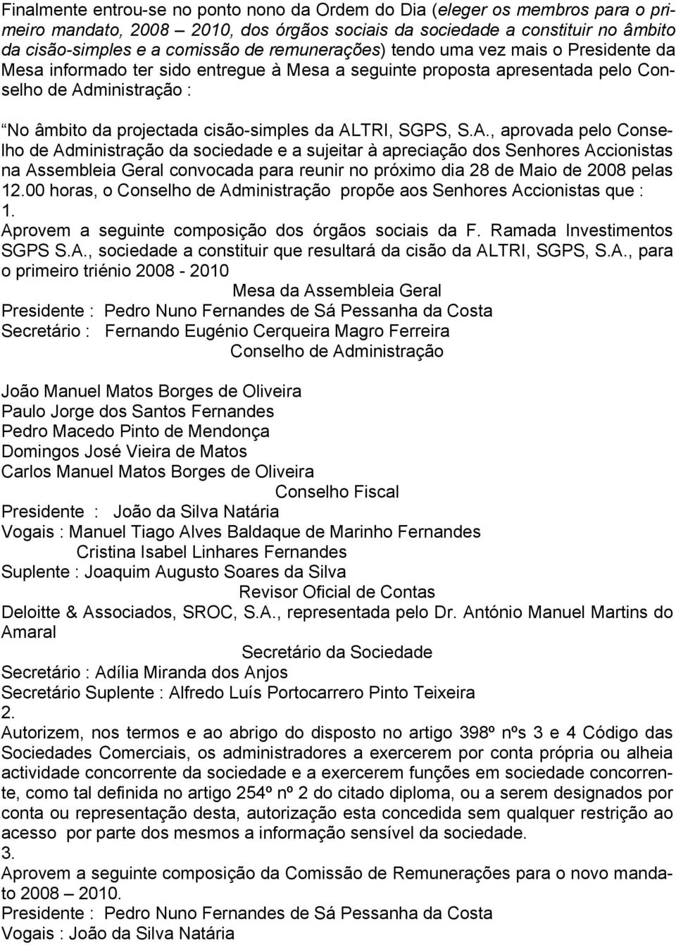 ALTRI, SGPS, S.A., aprovada pelo Conselho de Administração da sociedade e a sujeitar à apreciação dos Senhores Accionistas na Assembleia Geral convocada para reunir no próximo dia 28 de Maio de 2008 pelas 12.