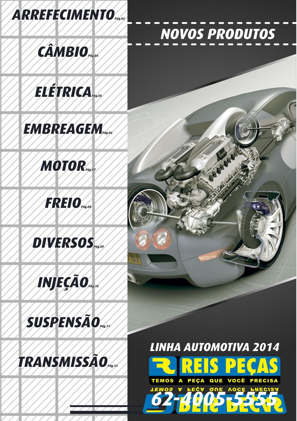 TRANSMISSÃO TRANSMISSÃO NOVOS PRODUTOS LINHA AUTOMOTIVA 2014 Pág.03 Pág.03 Pág.03 Pág.04 Pág.04 Pág.04 Pág.06 Pág.06 Pág.06 Pág.07 Pág.