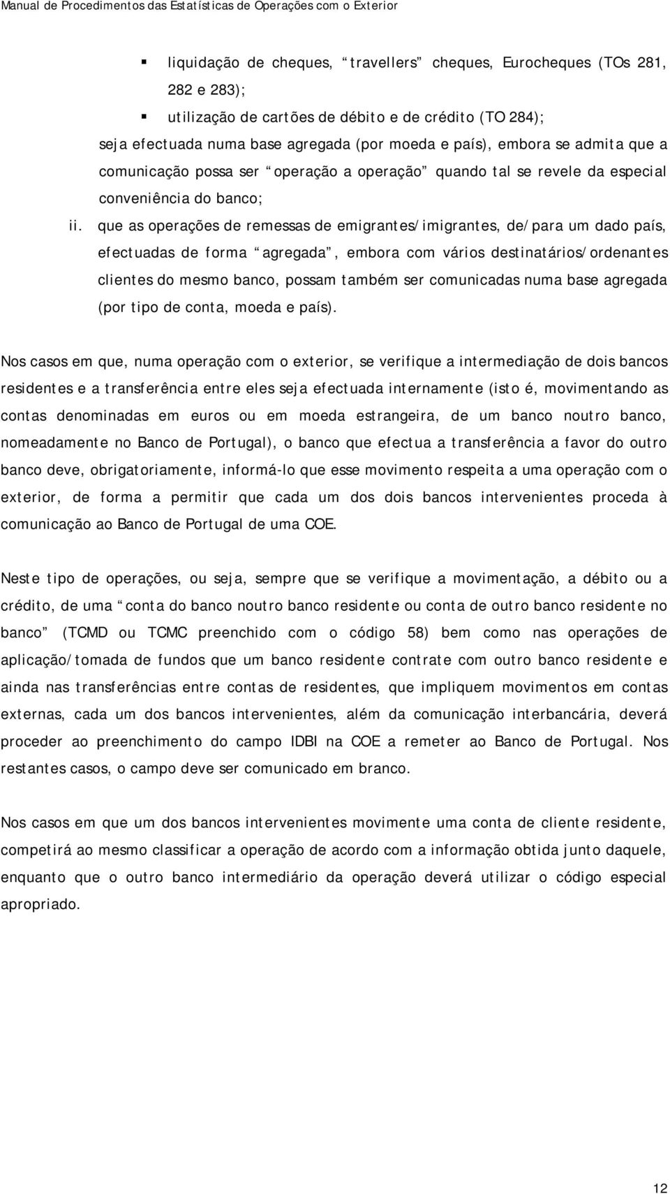 que as operações de remessas de emigrantes/imigrantes, de/para um dado país, efectuadas de forma agregada, embora com vários destinatários/ordenantes clientes do mesmo banco, possam também ser