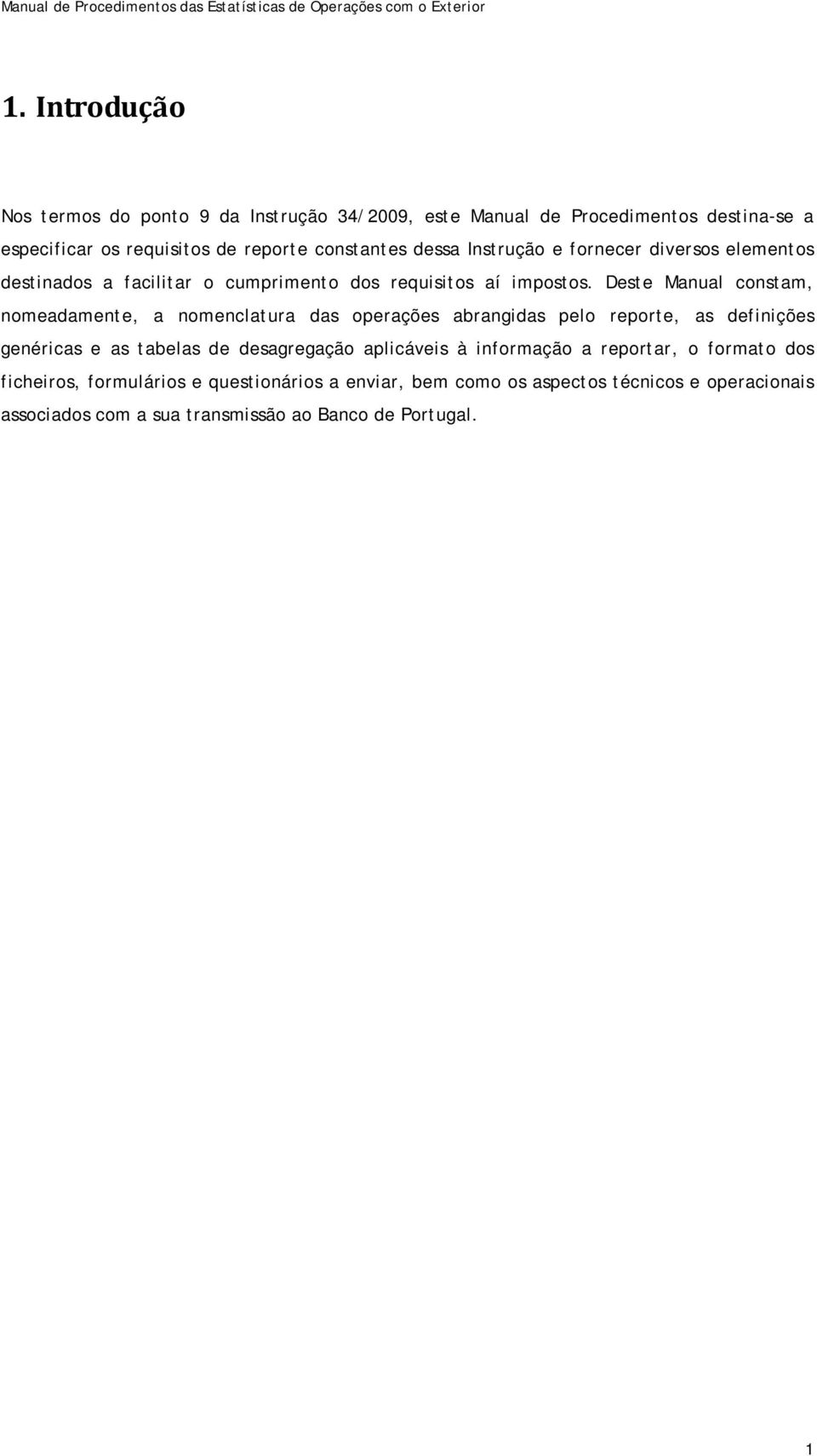 Deste Manual constam, nomeadamente, a nomenclatura das operações abrangidas pelo reporte, as definições genéricas e as tabelas de desagregação