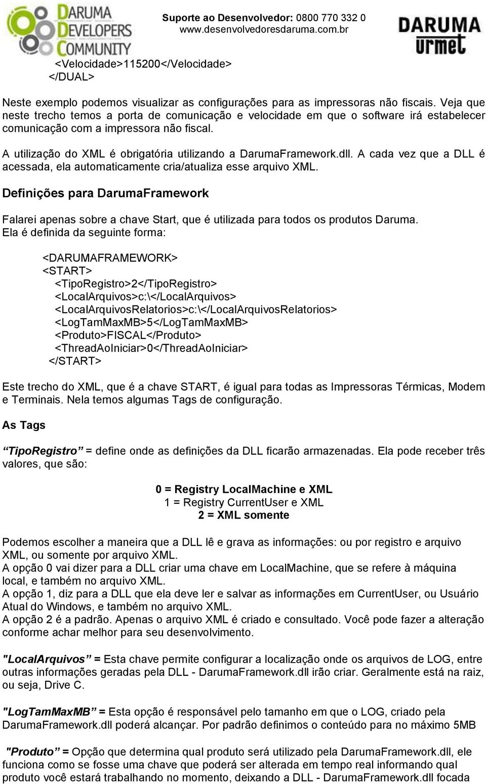 A utilização do XML é obrigatória utilizando a DarumaFramework.dll. A cada vez que a DLL é acessada, ela automaticamente cria/atualiza esse arquivo XML.