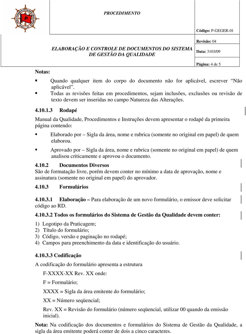 .1.3 Rodapé Manual da Qualidade, Procedimentos e Instruções devem apresentar o rodapé da primeira página contendo: Elaborado por Sigla da área, nome e rubrica (somente no original em papel) de quem