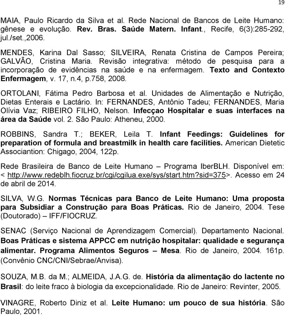 Texto and Contexto Enfermagem, v. 17, n.4, p.758, 2008. ORTOLANI, Fátima Pedro Barbosa et al. Unidades de Alimentação e Nutrição, Dietas Enterais e Lactário.