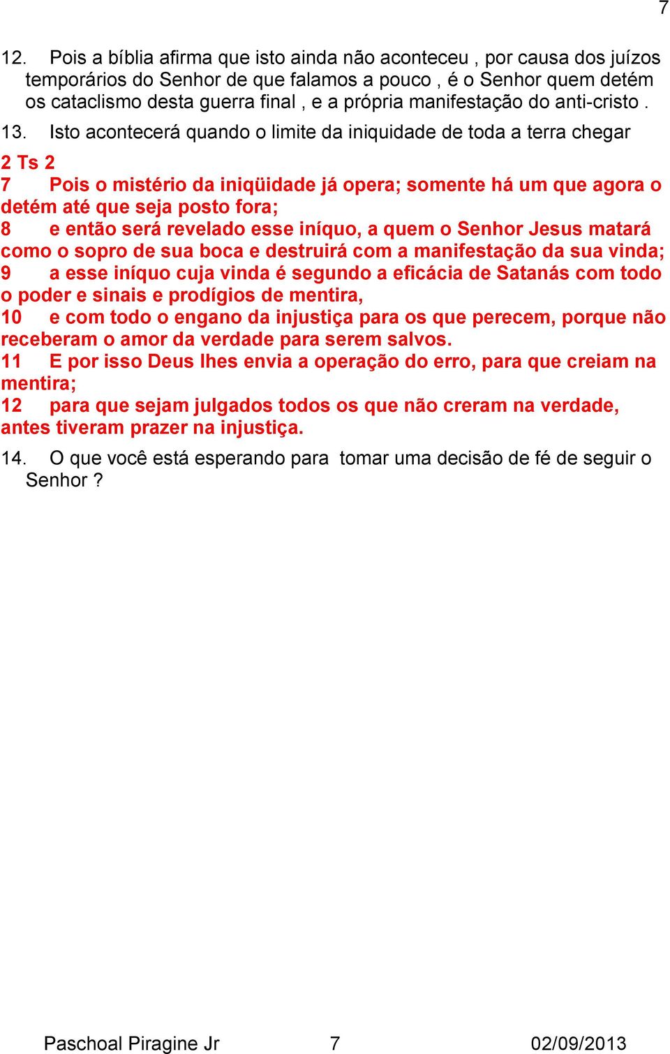 Isto acontecerá quando o limite da iniquidade de toda a terra chegar 2 Ts 2 7 Pois o mistério da iniqüidade já opera; somente há um que agora o detém até que seja posto fora; 8 e então será revelado