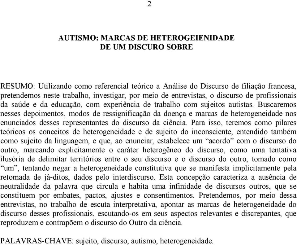 Buscaremos nesses depoimentos, modos de ressignificação da doença e marcas de heterogeneidade nos enunciados desses representantes do discurso da ciência.