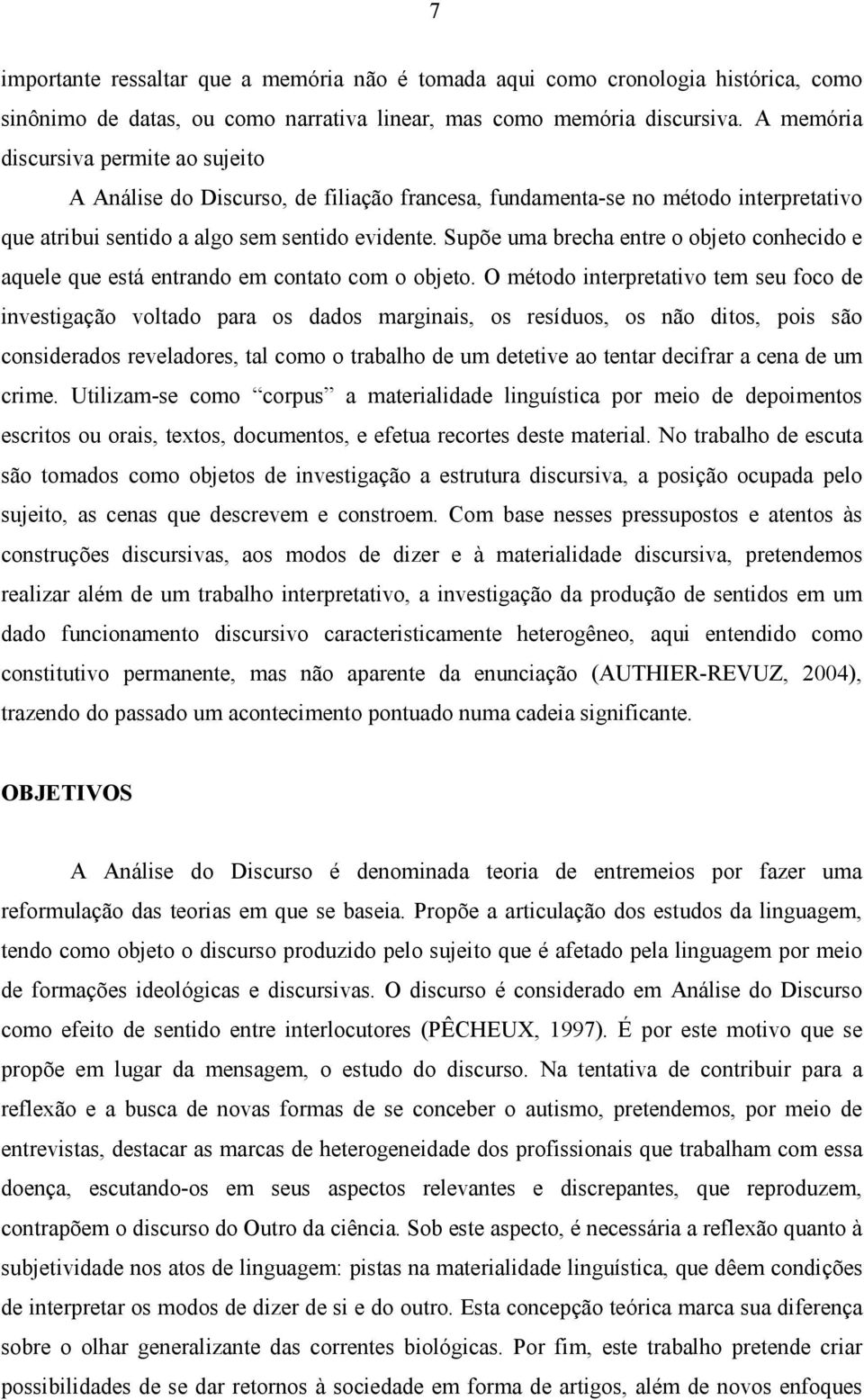 Supõe uma brecha entre o objeto conhecido e aquele que está entrando em contato com o objeto.