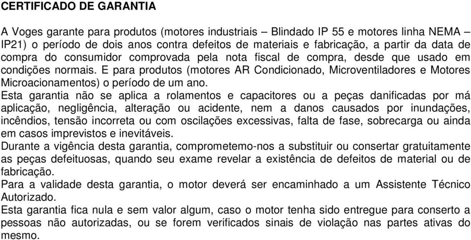 E para produtos (motores AR Condicionado, Microventiladores e Motores Microacionamentos) o período de um ano.