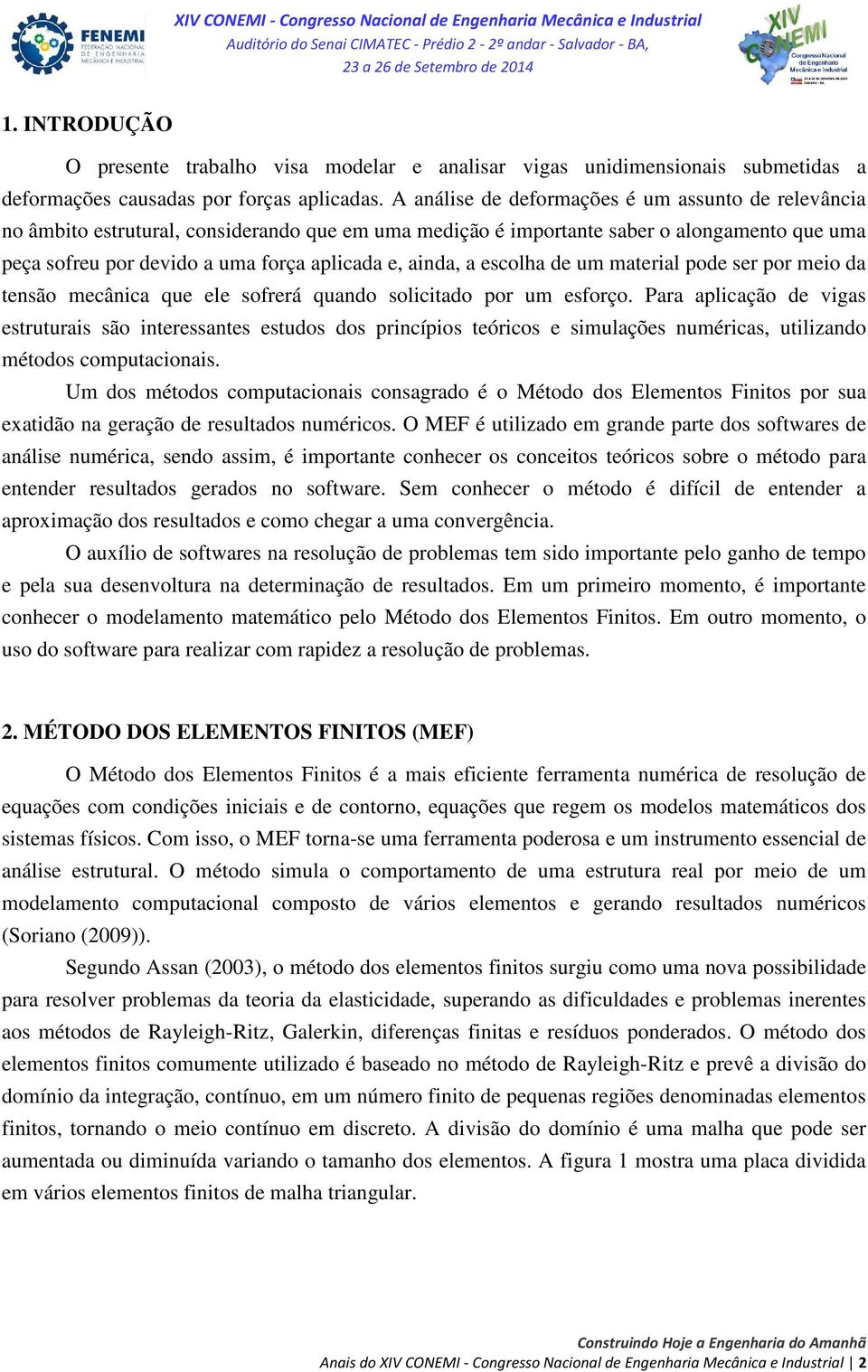 ainda, a escolha de um material pode ser por meio da tensão mecânica que ele sofrerá quando solicitado por um esforço.