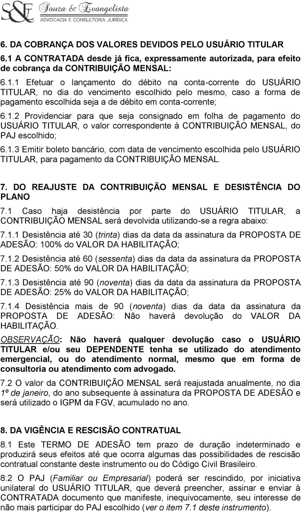 1 Efetuar o lançamento do débito na conta-corrente do USUÁRIO TITULAR, no dia do vencimento escolhido pelo mesmo, caso a forma de pagamento escolhida seja a de débito em conta-corrente; 6.1.2 Providenciar para que seja consignado em folha de pagamento do USUÁRIO TITULAR, o valor correspondente à CONTRIBUIÇÃO MENSAL, do PAJ escolhido; 6.