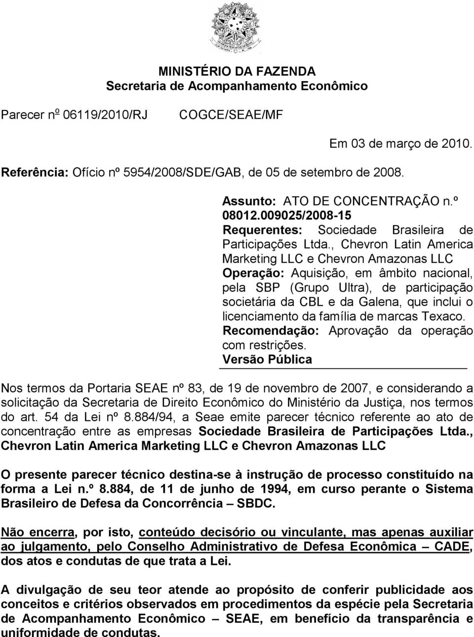 , Chevron Latin America Marketing LLC e Chevron Amazonas LLC Operação: Aquisição, em âmbito nacional, pela SBP (Grupo Ultra), de participação societária da CBL e da Galena, que inclui o licenciamento