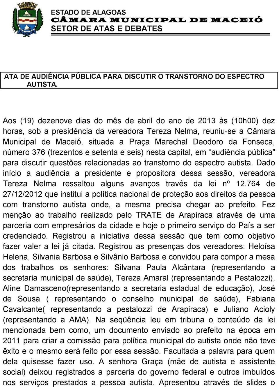 Fonseca, número 376 (trezentos e setenta e seis) nesta capital, em audiência pública para discutir questões relacionadas ao transtorno do espectro autista.