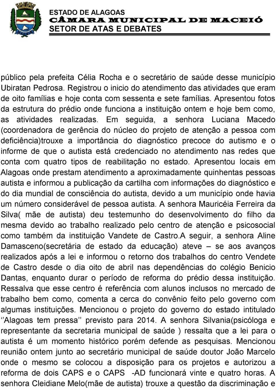 Apresentou fotos da estrutura do prédio onde funciona a instituição ontem e hoje bem como, as atividades realizadas.