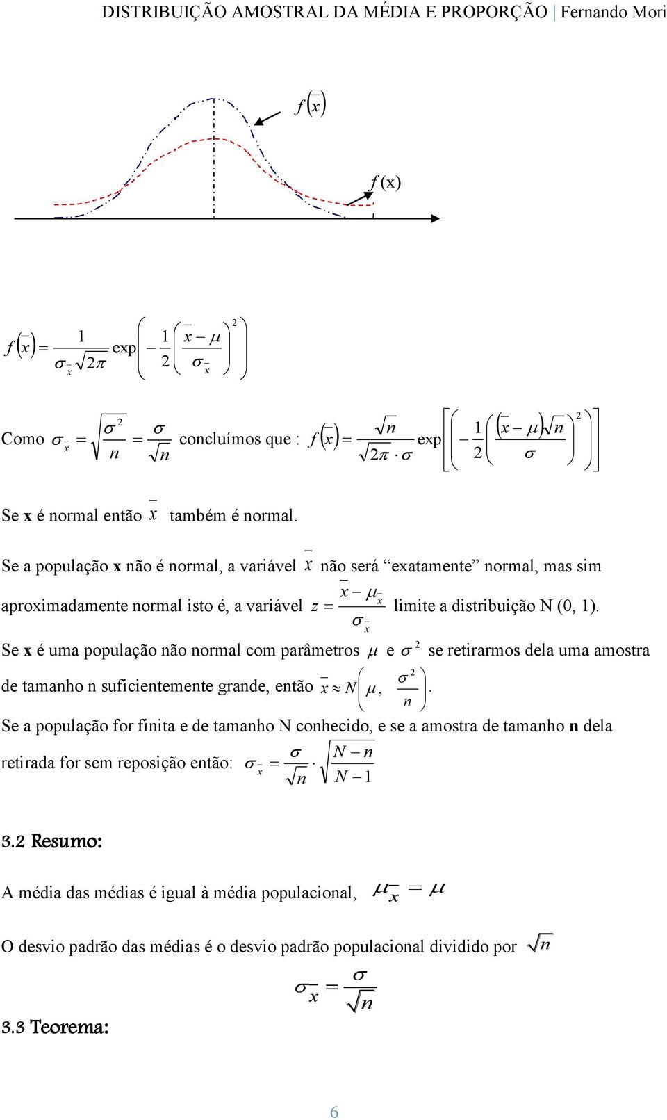 Se é uma população ão ormal com parâmetros e se retirarmos dela uma amostra de tamaho suficietemete grade, etão N,.