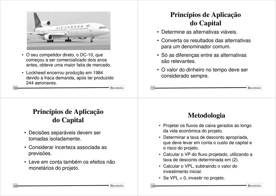 Lockheed encerrou produção em 1984 devido a fraca demanda, após ter produzido 244 aeronaves. 10 BRANDÃO Só as diferenças entre as alternativas são relevantes.