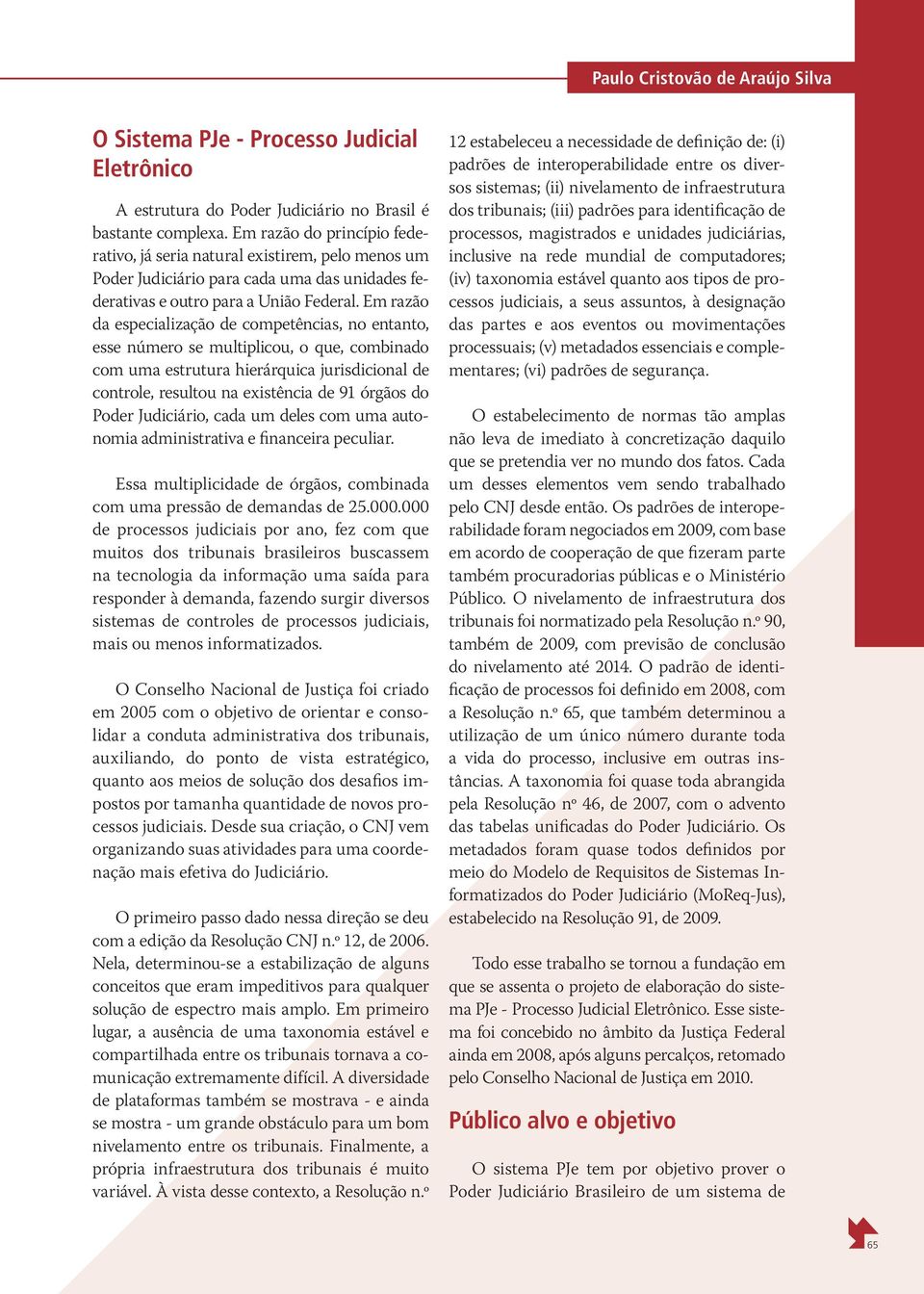 Em razão da especialização de competências, no entanto, esse número se multiplicou, o que, combinado com uma estrutura hierárquica jurisdicional de controle, resultou na existência de 91 órgãos do