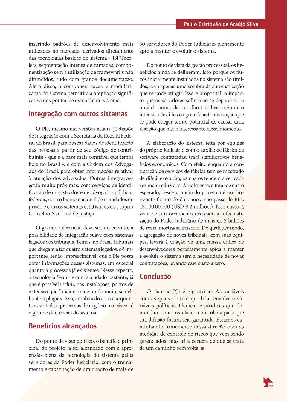 Além disso, a componentização e modularização do sistema permitirá a ampliação significativa dos pontos de extensão do sistema.