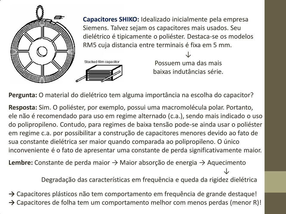 Pergunta: O material do dielétrico tem alguma importância na escolha do capacitor? Resposta: Sim. O poliéster, por exemplo, possui uma macromolécula polar.