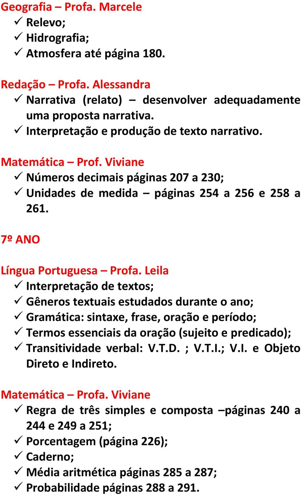 Leila Interpretação de textos; Gêneros textuais estudados durante o ano; Gramática: sintaxe, frase, oração e período; Termos essenciais da oração (sujeito e predicado); Transitividade verbal: V.T.D.