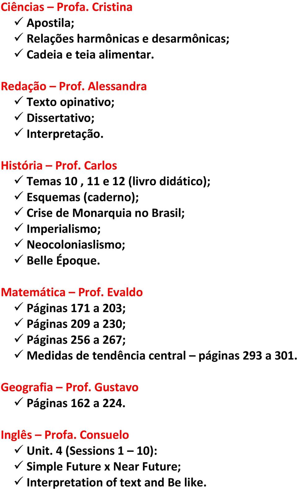Temas 10, 11 e 12 (livro didático); Esquemas (caderno); Crise de Monarquia no Brasil; Imperialismo; Neocoloniaslismo; Belle Époque.
