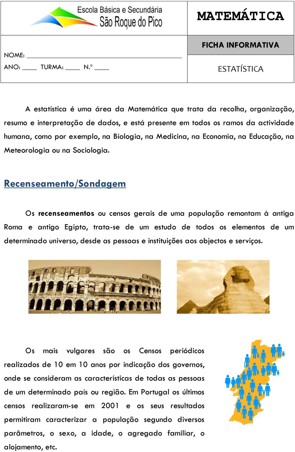 por exemplo, na Biologia, na Medicina, na Economia, na Educação, na Meteorologia ou na Sociologia.