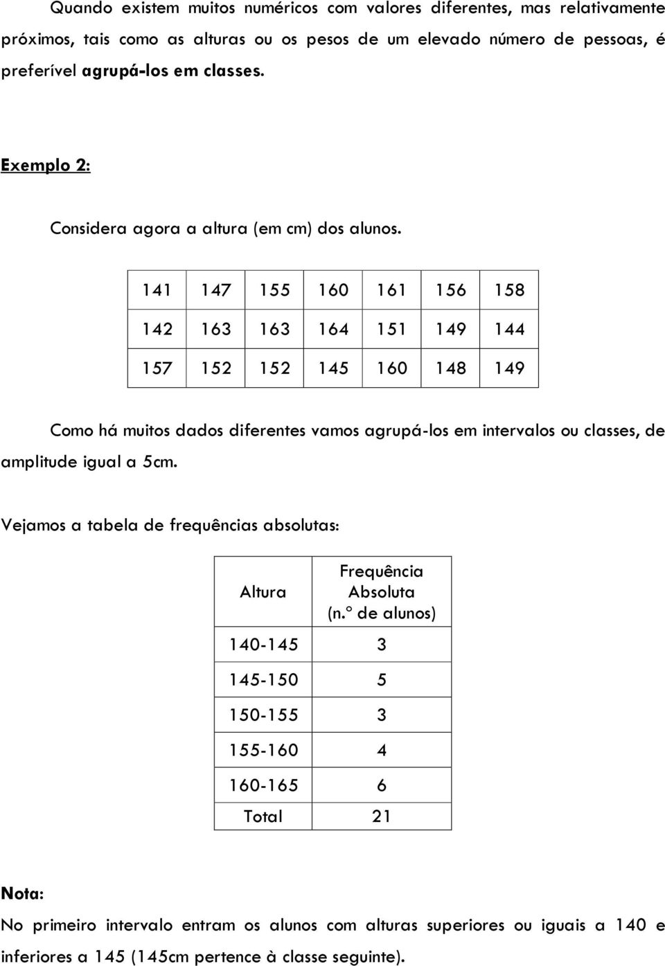 141 147 155 160 161 156 158 142 163 163 164 151 149 144 157 152 152 145 160 148 149 Como há muitos dados diferentes vamos agrupá-los em intervalos ou classes, de