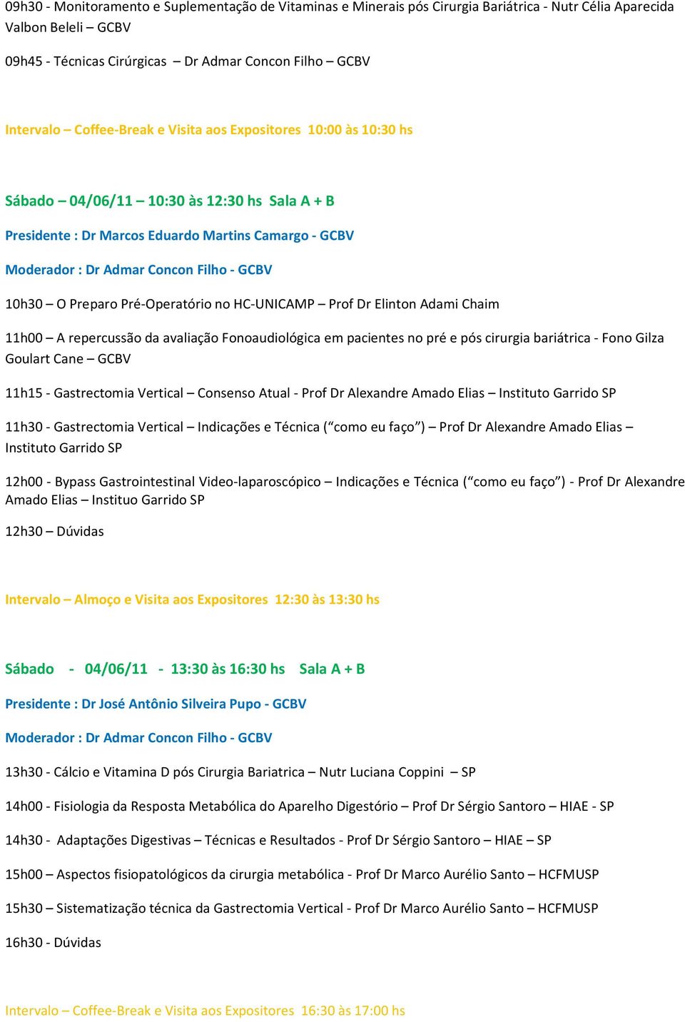 Prof Dr Elinton Adami Chaim 11h00 A repercussão da avaliação Fonoaudiológica em pacientes no pré e pós cirurgia bariátrica - Fono Gilza Goulart Cane GCBV 11h15 - Gastrectomia Vertical Consenso Atual