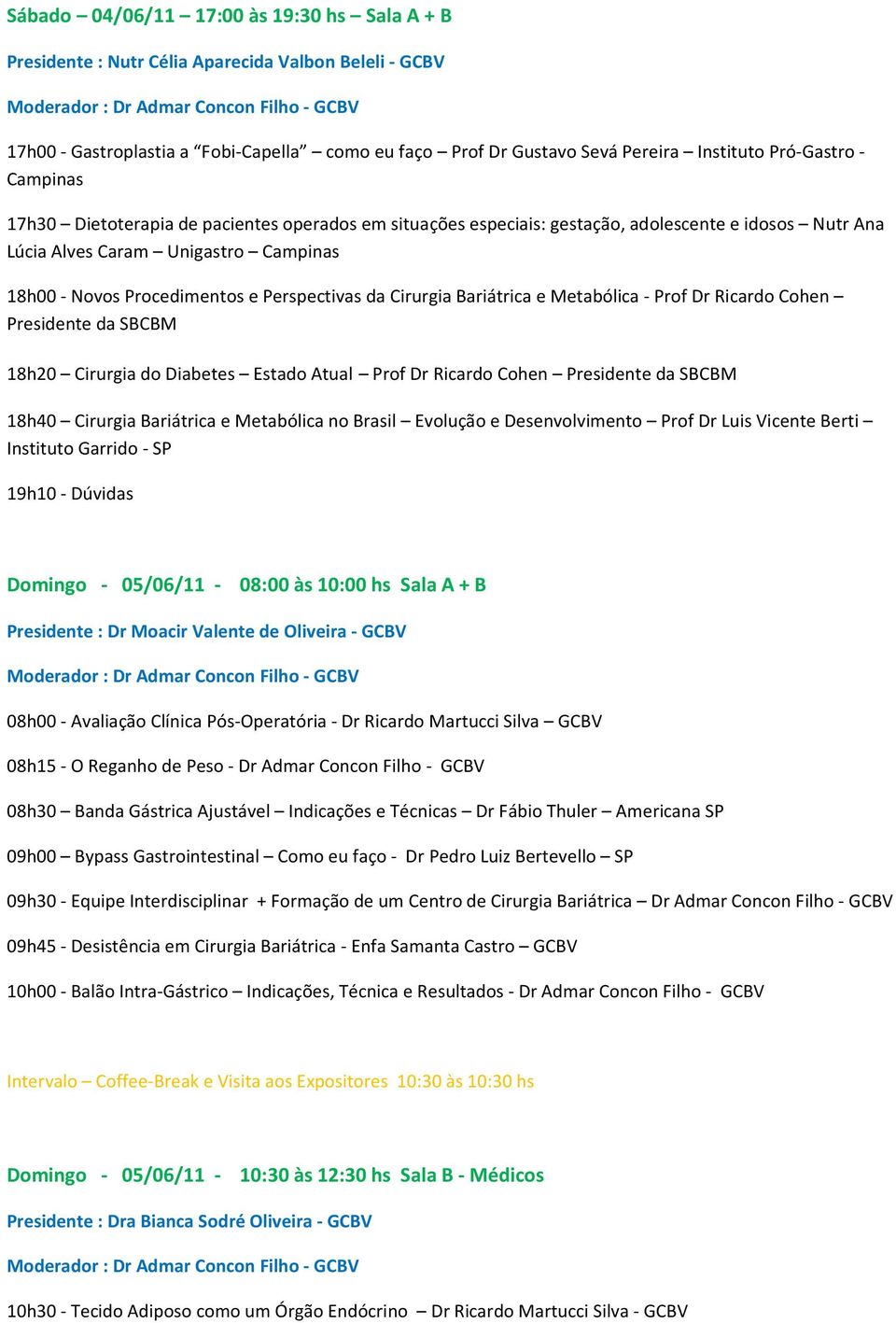 Cirurgia Bariátrica e Metabólica - Prof Dr Ricardo Cohen Presidente da SBCBM 18h20 Cirurgia do Diabetes Estado Atual Prof Dr Ricardo Cohen Presidente da SBCBM 18h40 Cirurgia Bariátrica e Metabólica