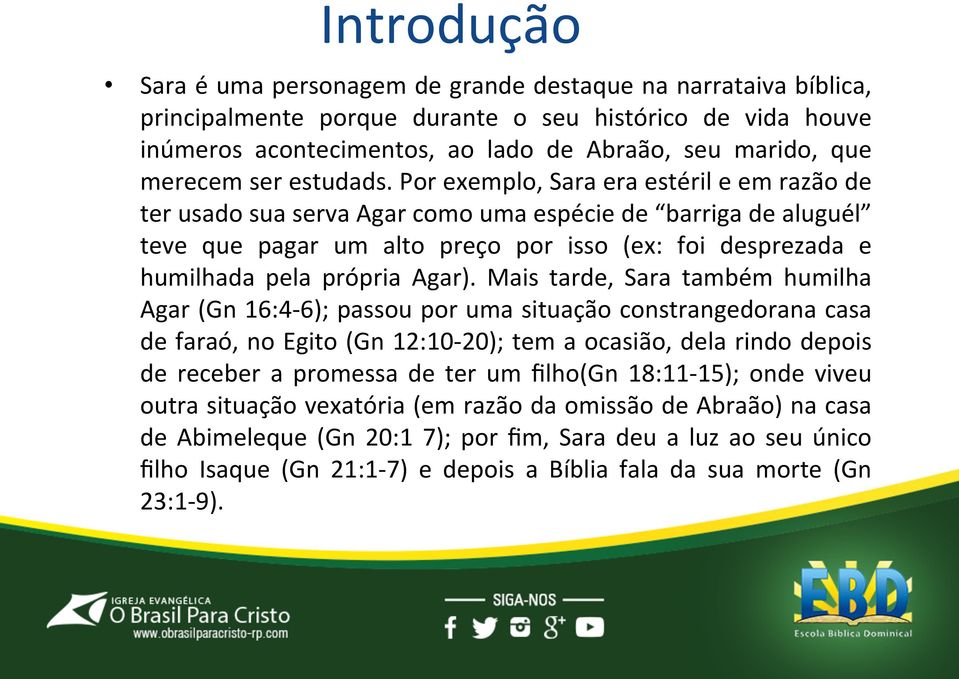 Por exemplo, Sara era estéril e em razão de ter usado sua serva Agar como uma espécie de barriga de aluguél teve que pagar um alto preço por isso (ex: foi desprezada e humilhada pela própria Agar).